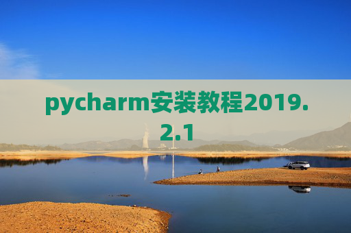 pycharm安装教程2019.2.1 pycharm安装教程2019.2.1